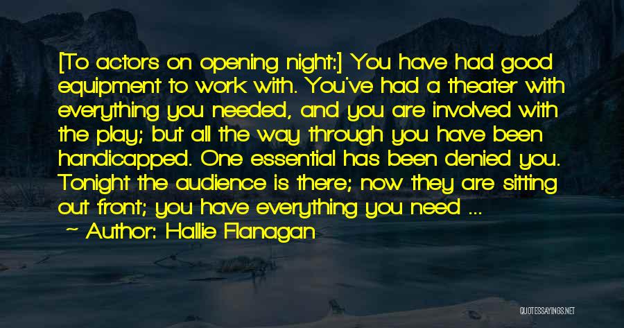 Hallie Flanagan Quotes: [to Actors On Opening Night:] You Have Had Good Equipment To Work With. You've Had A Theater With Everything You