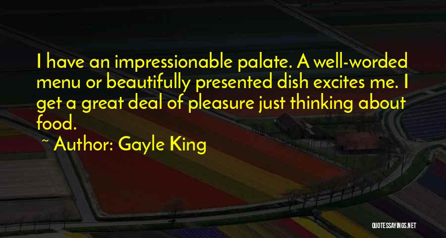 Gayle King Quotes: I Have An Impressionable Palate. A Well-worded Menu Or Beautifully Presented Dish Excites Me. I Get A Great Deal Of