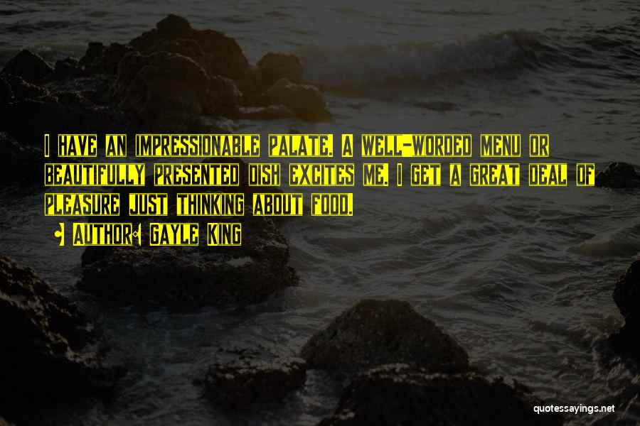 Gayle King Quotes: I Have An Impressionable Palate. A Well-worded Menu Or Beautifully Presented Dish Excites Me. I Get A Great Deal Of
