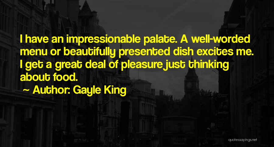 Gayle King Quotes: I Have An Impressionable Palate. A Well-worded Menu Or Beautifully Presented Dish Excites Me. I Get A Great Deal Of