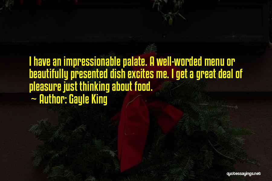 Gayle King Quotes: I Have An Impressionable Palate. A Well-worded Menu Or Beautifully Presented Dish Excites Me. I Get A Great Deal Of