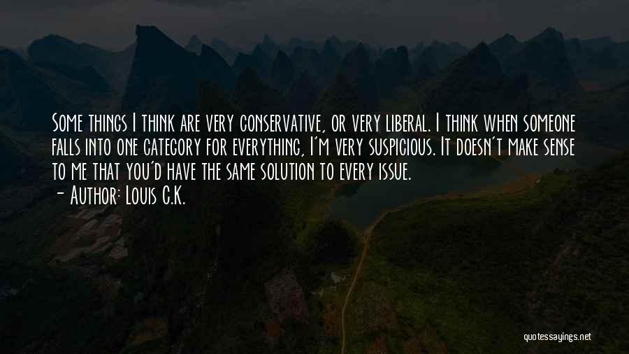 Louis C.K. Quotes: Some Things I Think Are Very Conservative, Or Very Liberal. I Think When Someone Falls Into One Category For Everything,