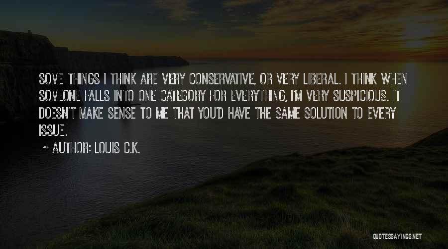 Louis C.K. Quotes: Some Things I Think Are Very Conservative, Or Very Liberal. I Think When Someone Falls Into One Category For Everything,