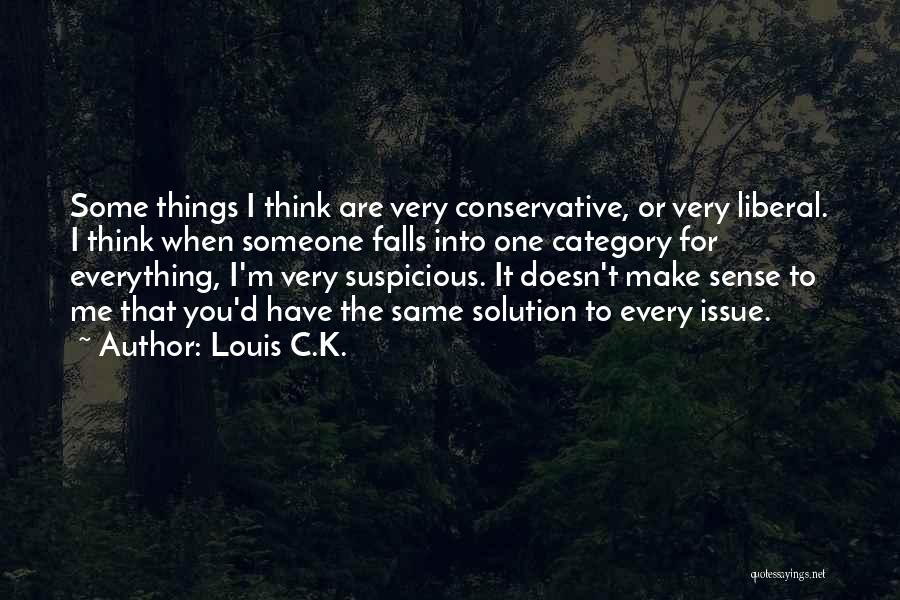 Louis C.K. Quotes: Some Things I Think Are Very Conservative, Or Very Liberal. I Think When Someone Falls Into One Category For Everything,