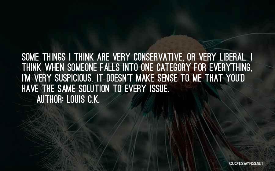 Louis C.K. Quotes: Some Things I Think Are Very Conservative, Or Very Liberal. I Think When Someone Falls Into One Category For Everything,