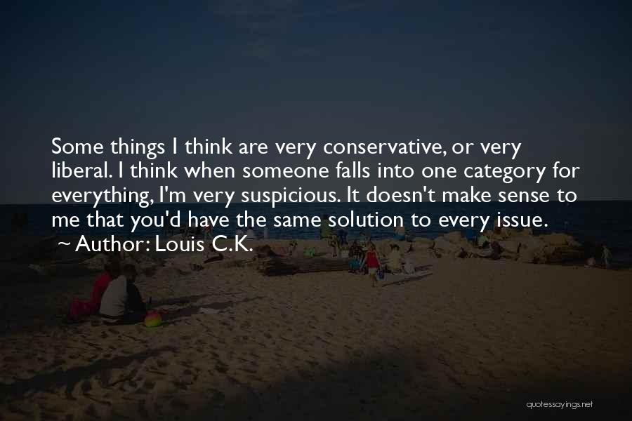 Louis C.K. Quotes: Some Things I Think Are Very Conservative, Or Very Liberal. I Think When Someone Falls Into One Category For Everything,