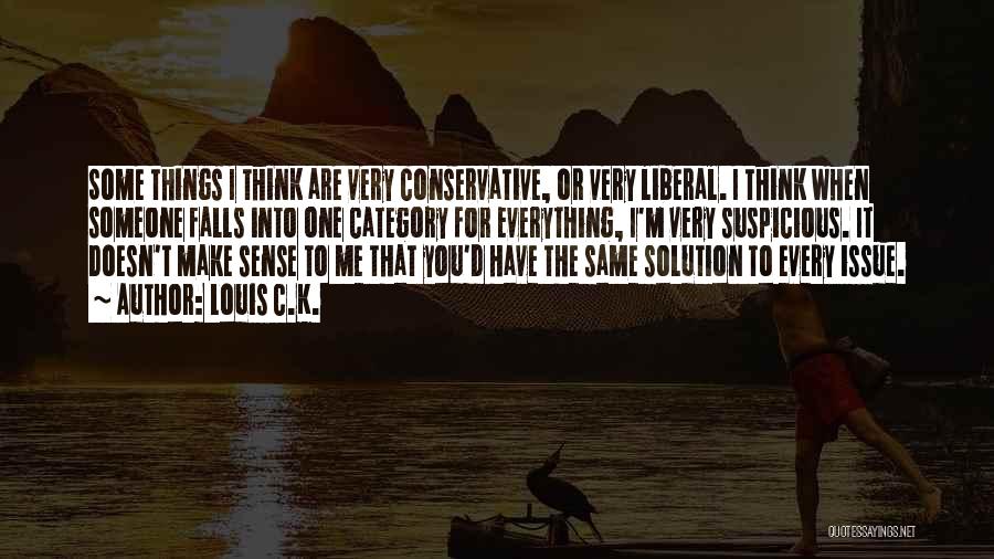 Louis C.K. Quotes: Some Things I Think Are Very Conservative, Or Very Liberal. I Think When Someone Falls Into One Category For Everything,