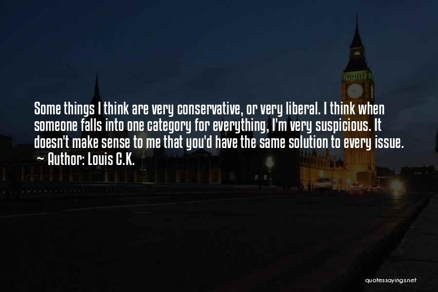 Louis C.K. Quotes: Some Things I Think Are Very Conservative, Or Very Liberal. I Think When Someone Falls Into One Category For Everything,