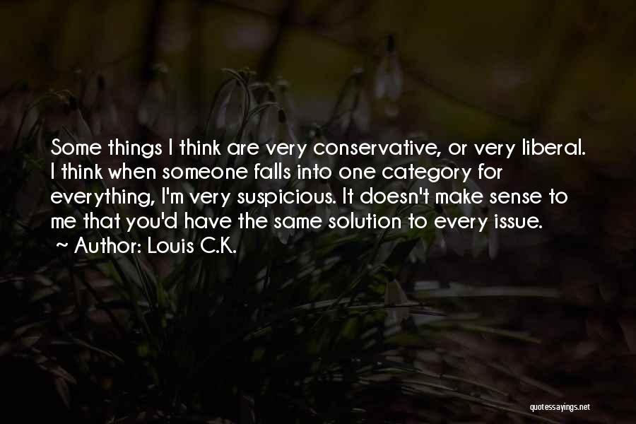 Louis C.K. Quotes: Some Things I Think Are Very Conservative, Or Very Liberal. I Think When Someone Falls Into One Category For Everything,