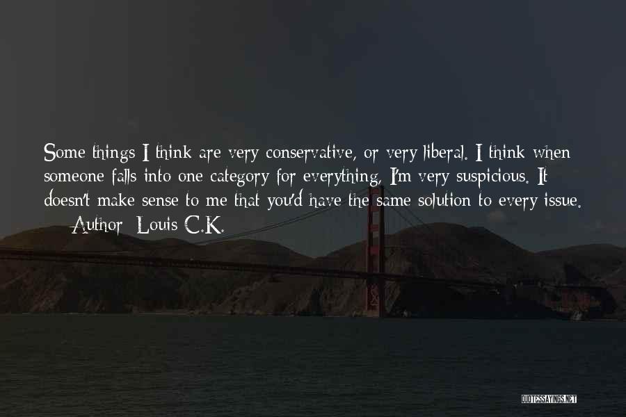 Louis C.K. Quotes: Some Things I Think Are Very Conservative, Or Very Liberal. I Think When Someone Falls Into One Category For Everything,