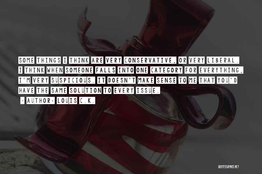 Louis C.K. Quotes: Some Things I Think Are Very Conservative, Or Very Liberal. I Think When Someone Falls Into One Category For Everything,