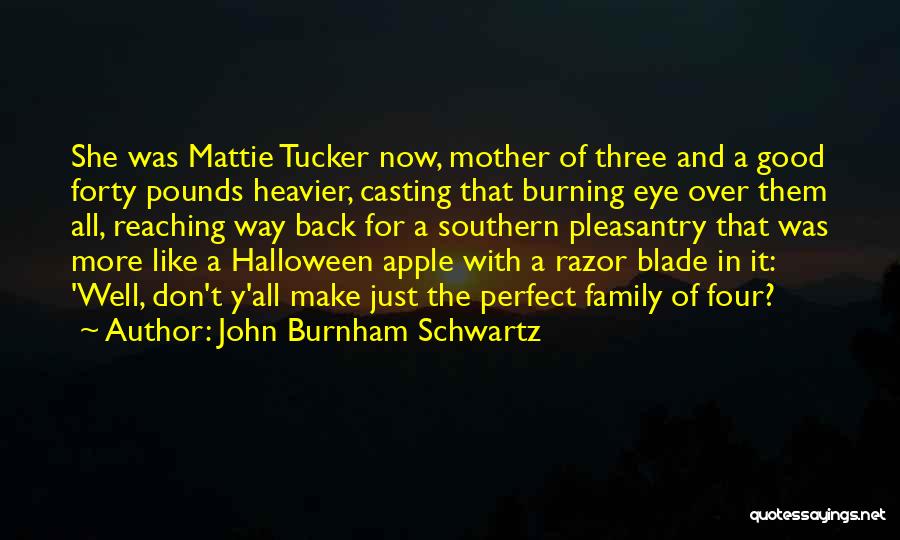 John Burnham Schwartz Quotes: She Was Mattie Tucker Now, Mother Of Three And A Good Forty Pounds Heavier, Casting That Burning Eye Over Them