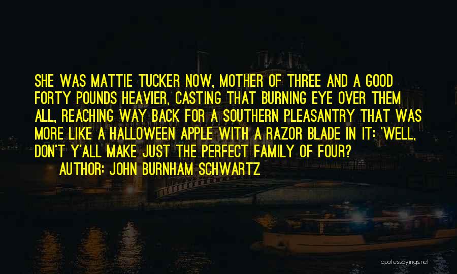 John Burnham Schwartz Quotes: She Was Mattie Tucker Now, Mother Of Three And A Good Forty Pounds Heavier, Casting That Burning Eye Over Them