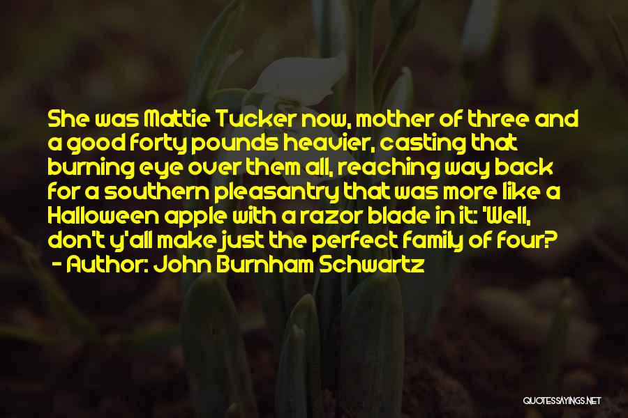 John Burnham Schwartz Quotes: She Was Mattie Tucker Now, Mother Of Three And A Good Forty Pounds Heavier, Casting That Burning Eye Over Them