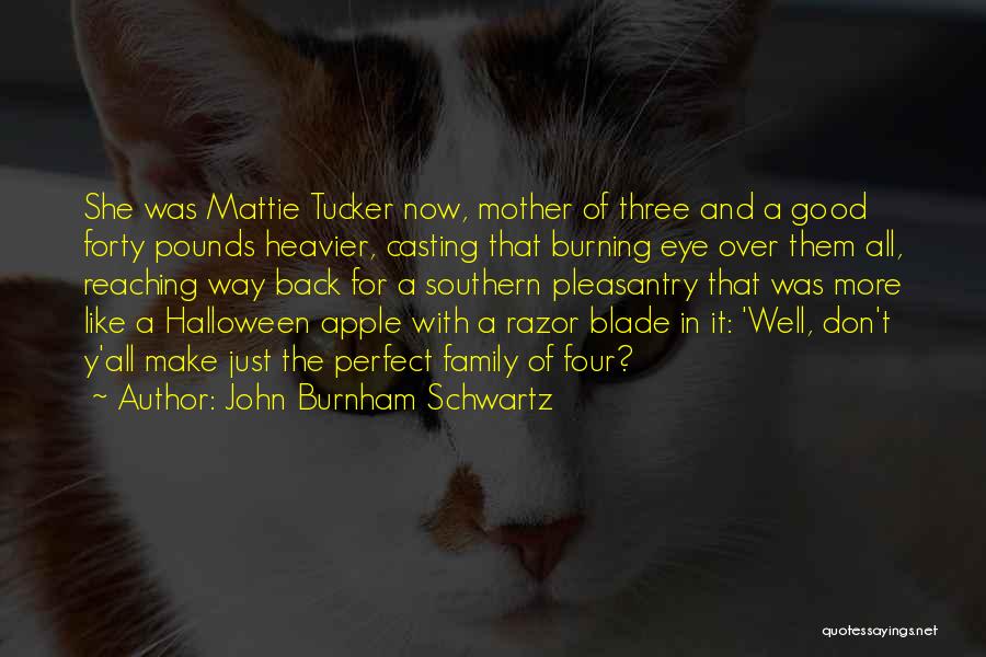 John Burnham Schwartz Quotes: She Was Mattie Tucker Now, Mother Of Three And A Good Forty Pounds Heavier, Casting That Burning Eye Over Them