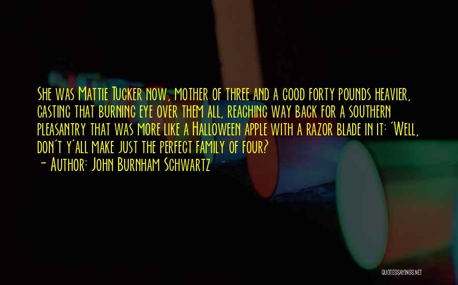 John Burnham Schwartz Quotes: She Was Mattie Tucker Now, Mother Of Three And A Good Forty Pounds Heavier, Casting That Burning Eye Over Them