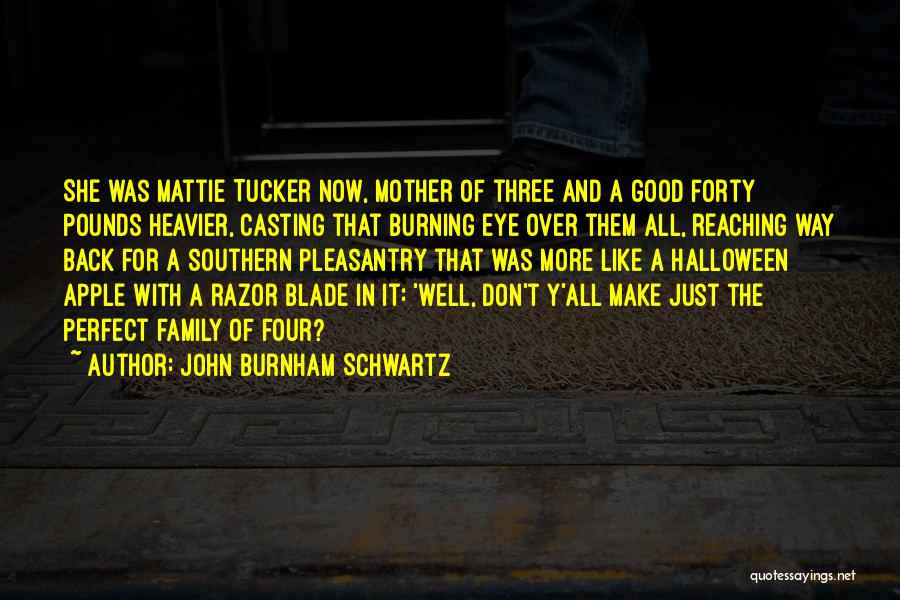 John Burnham Schwartz Quotes: She Was Mattie Tucker Now, Mother Of Three And A Good Forty Pounds Heavier, Casting That Burning Eye Over Them