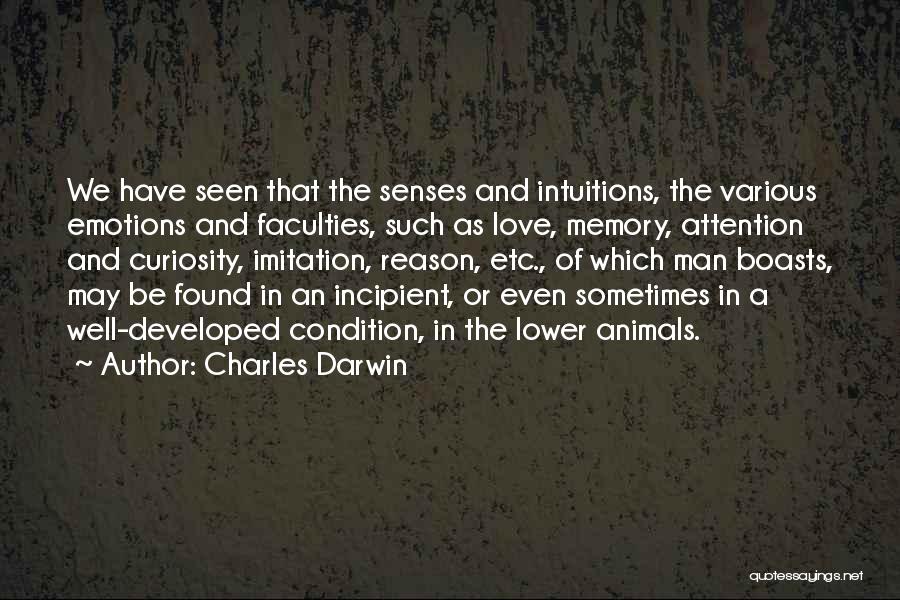 Charles Darwin Quotes: We Have Seen That The Senses And Intuitions, The Various Emotions And Faculties, Such As Love, Memory, Attention And Curiosity,