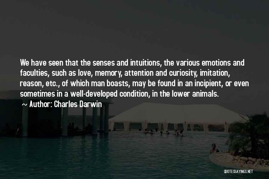 Charles Darwin Quotes: We Have Seen That The Senses And Intuitions, The Various Emotions And Faculties, Such As Love, Memory, Attention And Curiosity,