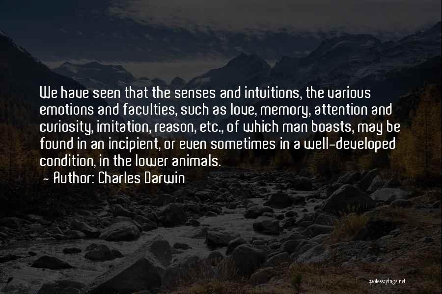 Charles Darwin Quotes: We Have Seen That The Senses And Intuitions, The Various Emotions And Faculties, Such As Love, Memory, Attention And Curiosity,