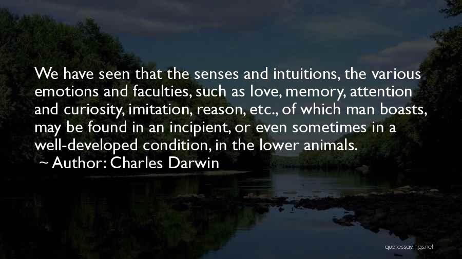 Charles Darwin Quotes: We Have Seen That The Senses And Intuitions, The Various Emotions And Faculties, Such As Love, Memory, Attention And Curiosity,