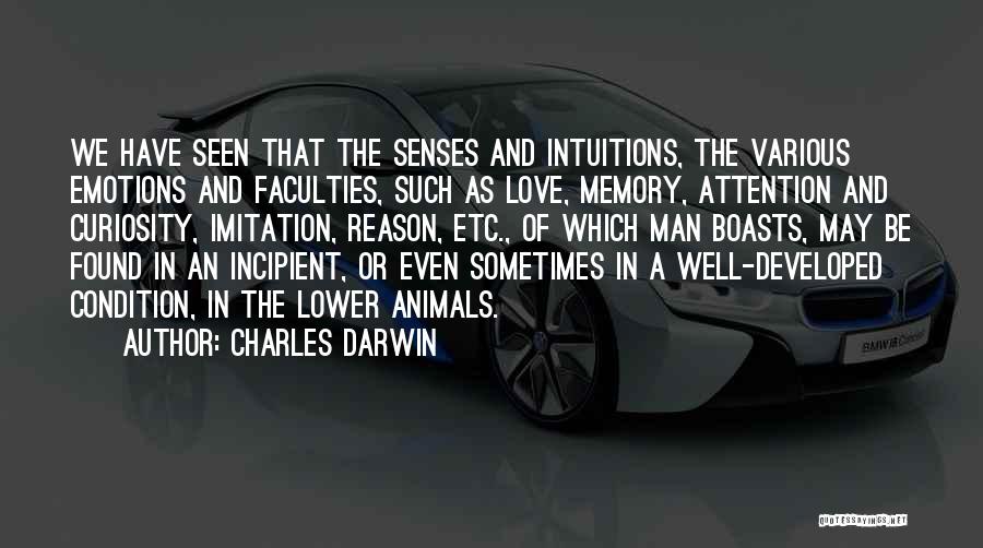 Charles Darwin Quotes: We Have Seen That The Senses And Intuitions, The Various Emotions And Faculties, Such As Love, Memory, Attention And Curiosity,