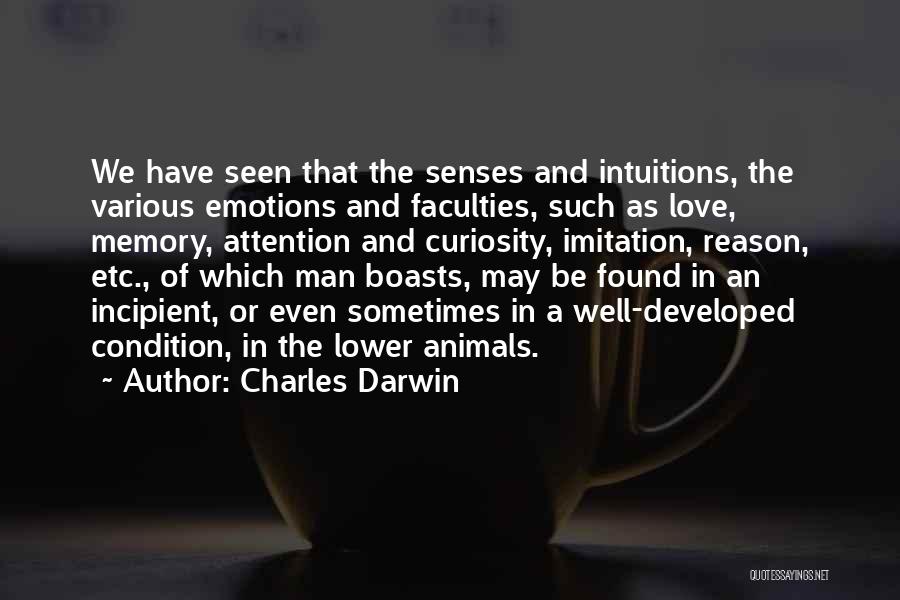 Charles Darwin Quotes: We Have Seen That The Senses And Intuitions, The Various Emotions And Faculties, Such As Love, Memory, Attention And Curiosity,