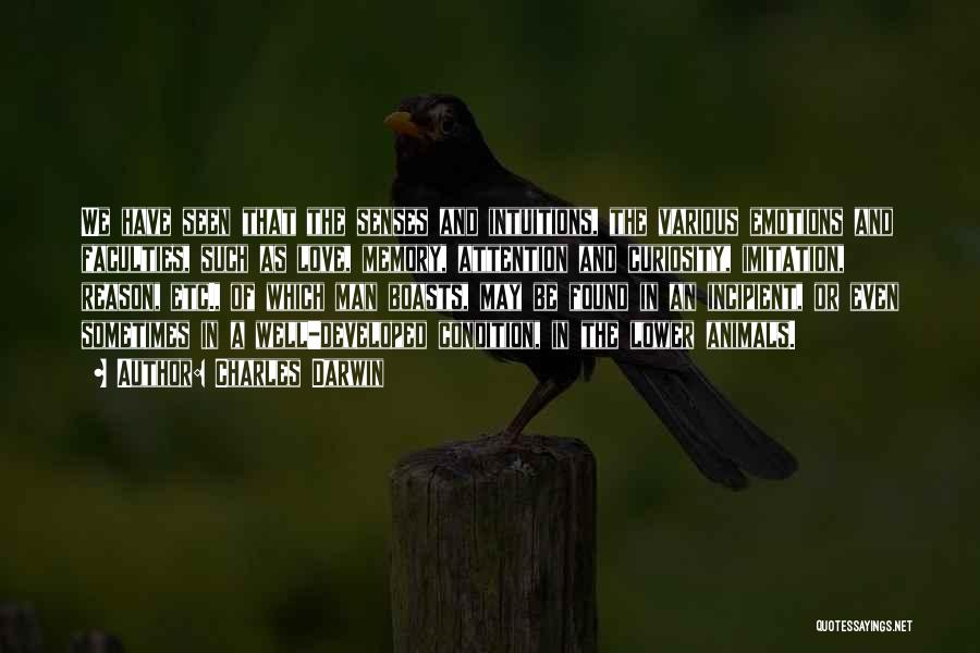 Charles Darwin Quotes: We Have Seen That The Senses And Intuitions, The Various Emotions And Faculties, Such As Love, Memory, Attention And Curiosity,