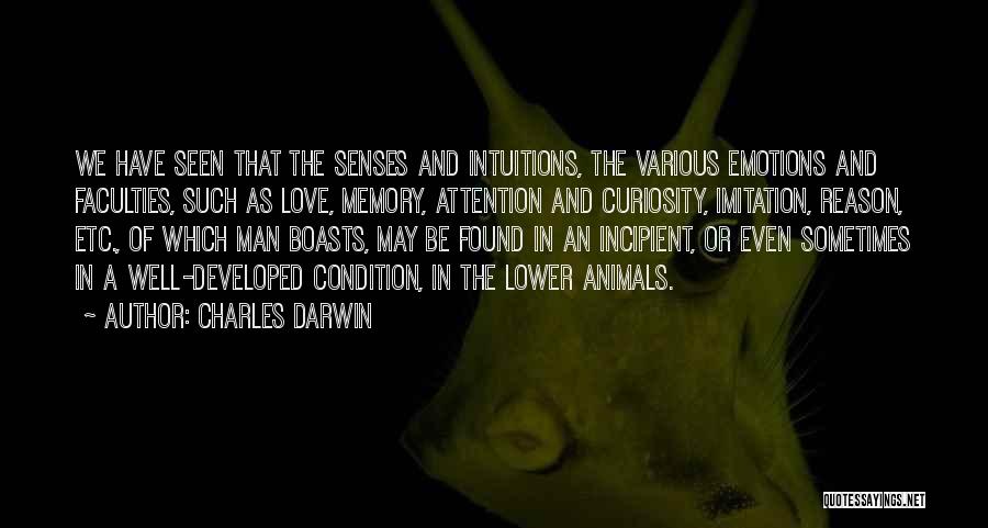 Charles Darwin Quotes: We Have Seen That The Senses And Intuitions, The Various Emotions And Faculties, Such As Love, Memory, Attention And Curiosity,