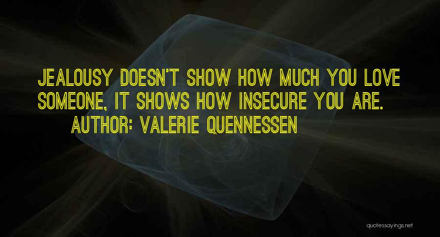 Valerie Quennessen Quotes: Jealousy Doesn't Show How Much You Love Someone, It Shows How Insecure You Are.