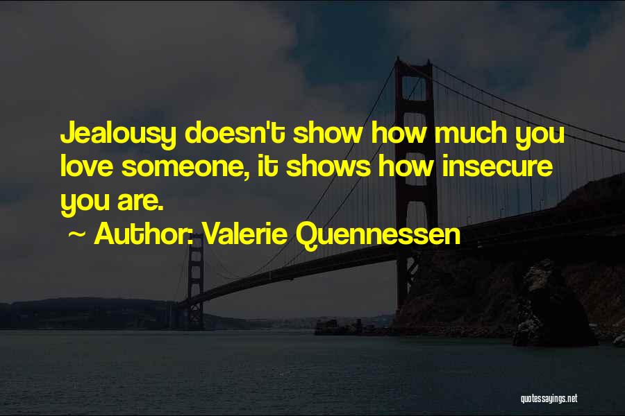 Valerie Quennessen Quotes: Jealousy Doesn't Show How Much You Love Someone, It Shows How Insecure You Are.