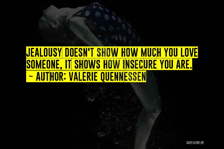 Valerie Quennessen Quotes: Jealousy Doesn't Show How Much You Love Someone, It Shows How Insecure You Are.