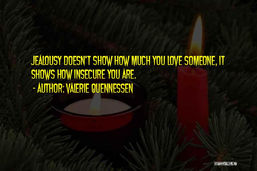 Valerie Quennessen Quotes: Jealousy Doesn't Show How Much You Love Someone, It Shows How Insecure You Are.