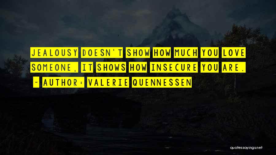 Valerie Quennessen Quotes: Jealousy Doesn't Show How Much You Love Someone, It Shows How Insecure You Are.