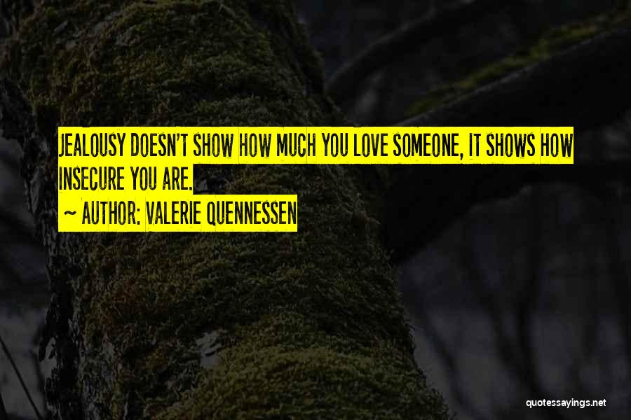 Valerie Quennessen Quotes: Jealousy Doesn't Show How Much You Love Someone, It Shows How Insecure You Are.