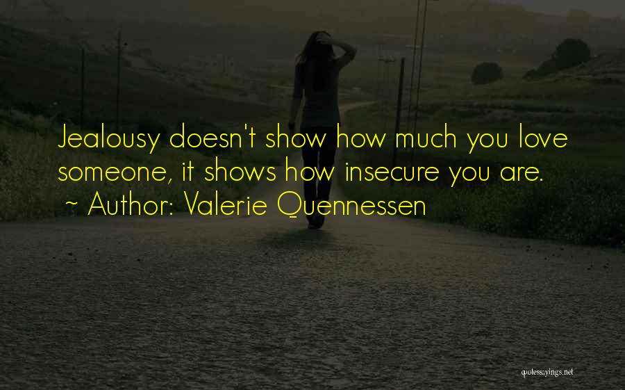 Valerie Quennessen Quotes: Jealousy Doesn't Show How Much You Love Someone, It Shows How Insecure You Are.