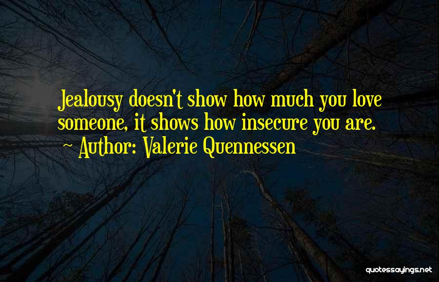 Valerie Quennessen Quotes: Jealousy Doesn't Show How Much You Love Someone, It Shows How Insecure You Are.