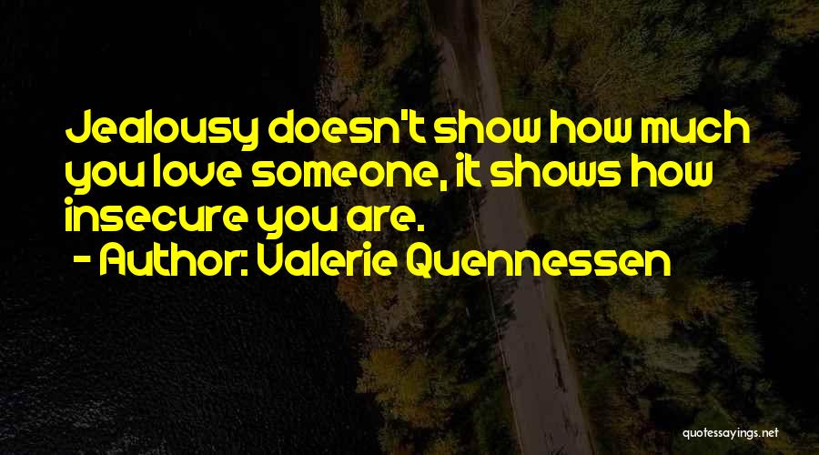 Valerie Quennessen Quotes: Jealousy Doesn't Show How Much You Love Someone, It Shows How Insecure You Are.