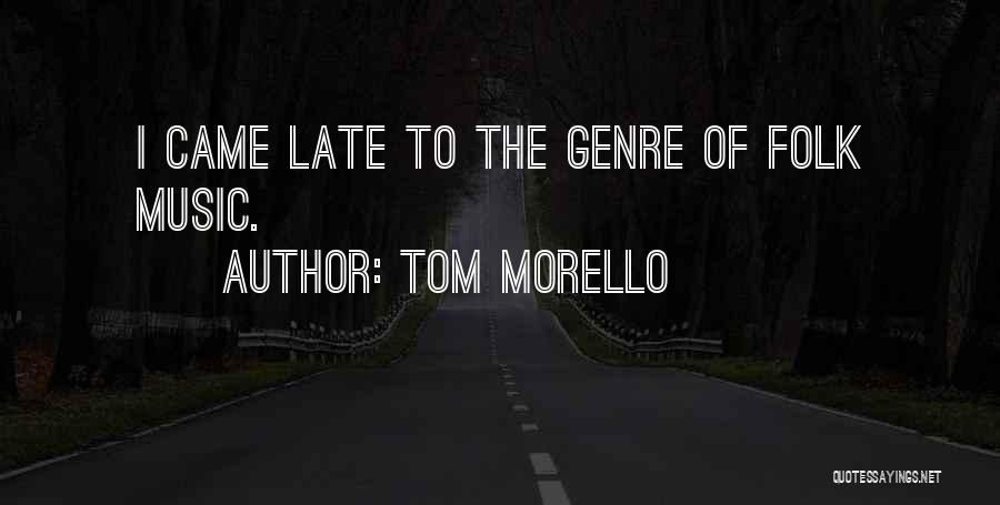 Tom Morello Quotes: I Came Late To The Genre Of Folk Music.