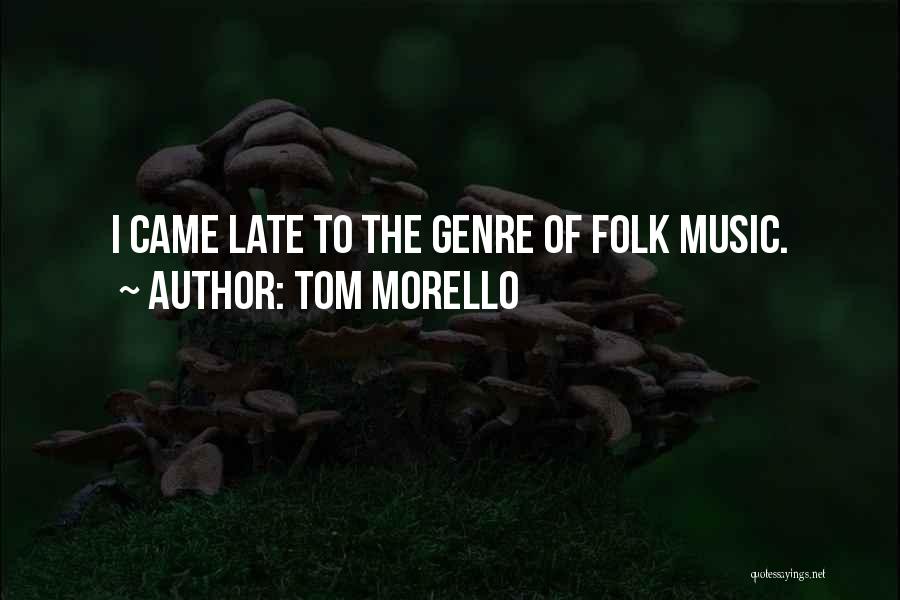 Tom Morello Quotes: I Came Late To The Genre Of Folk Music.