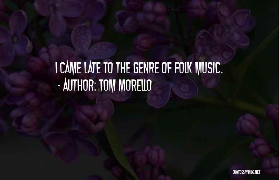 Tom Morello Quotes: I Came Late To The Genre Of Folk Music.
