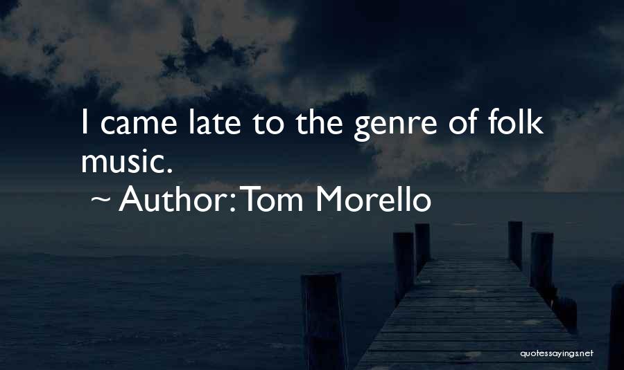 Tom Morello Quotes: I Came Late To The Genre Of Folk Music.
