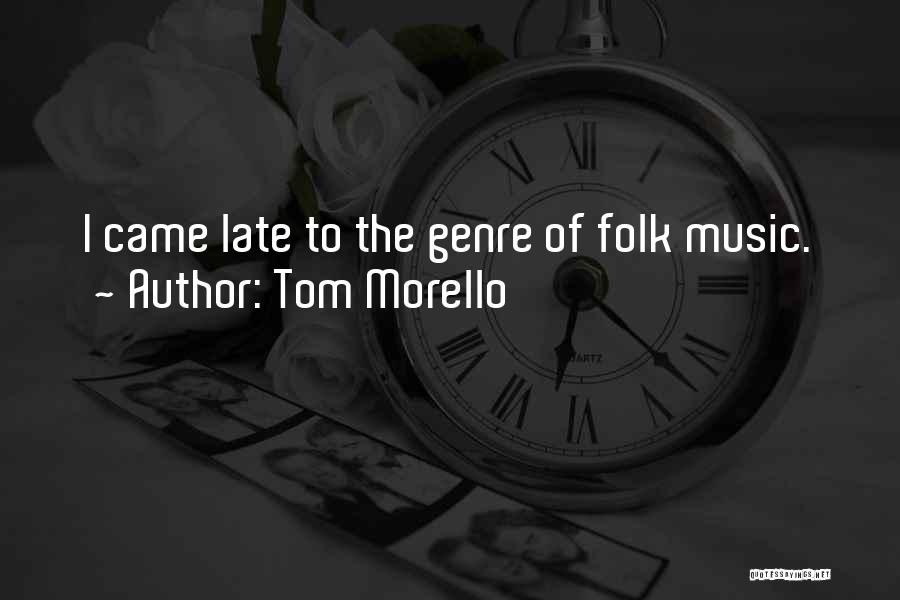 Tom Morello Quotes: I Came Late To The Genre Of Folk Music.