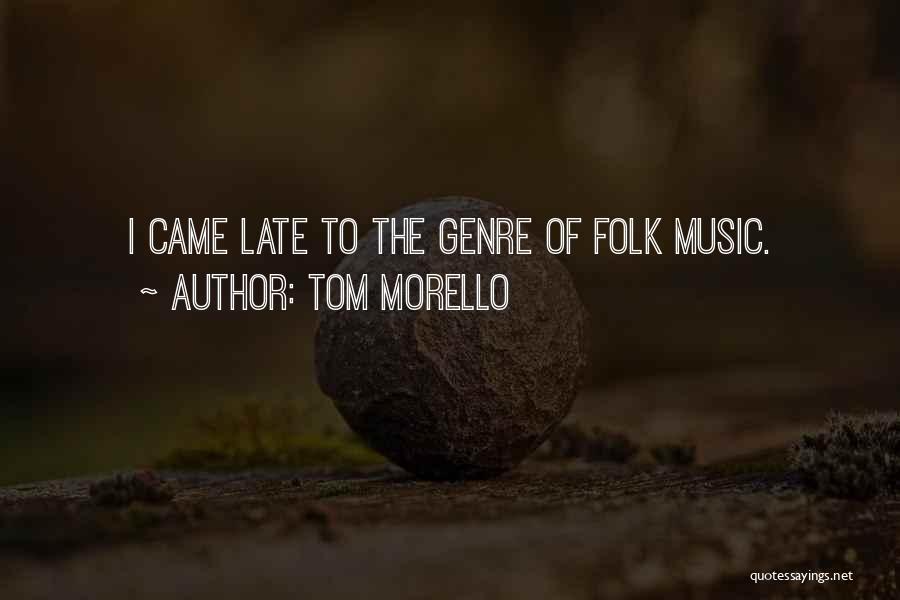 Tom Morello Quotes: I Came Late To The Genre Of Folk Music.
