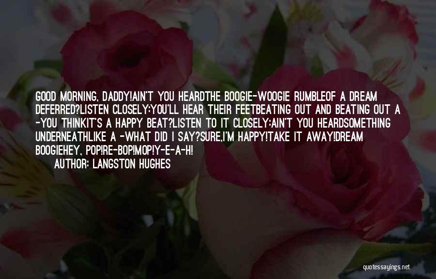 Langston Hughes Quotes: Good Morning, Daddy!ain't You Heardthe Boogie-woogie Rumbleof A Dream Deferred?listen Closely:you'll Hear Their Feetbeating Out And Beating Out A -you