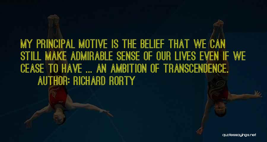 Richard Rorty Quotes: My Principal Motive Is The Belief That We Can Still Make Admirable Sense Of Our Lives Even If We Cease