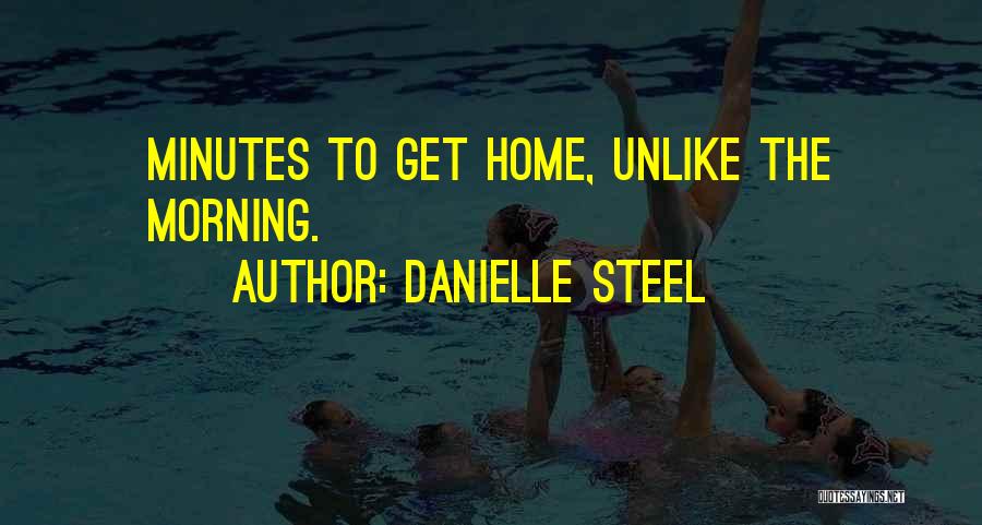 Danielle Steel Quotes: Minutes To Get Home, Unlike The Morning.