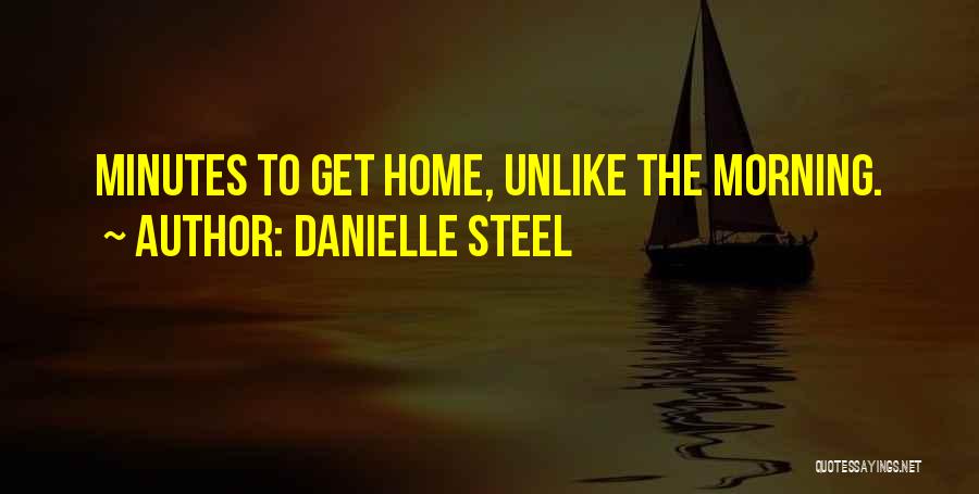Danielle Steel Quotes: Minutes To Get Home, Unlike The Morning.