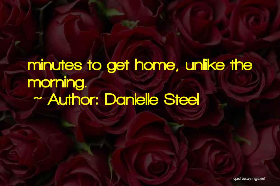 Danielle Steel Quotes: Minutes To Get Home, Unlike The Morning.
