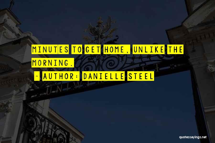 Danielle Steel Quotes: Minutes To Get Home, Unlike The Morning.
